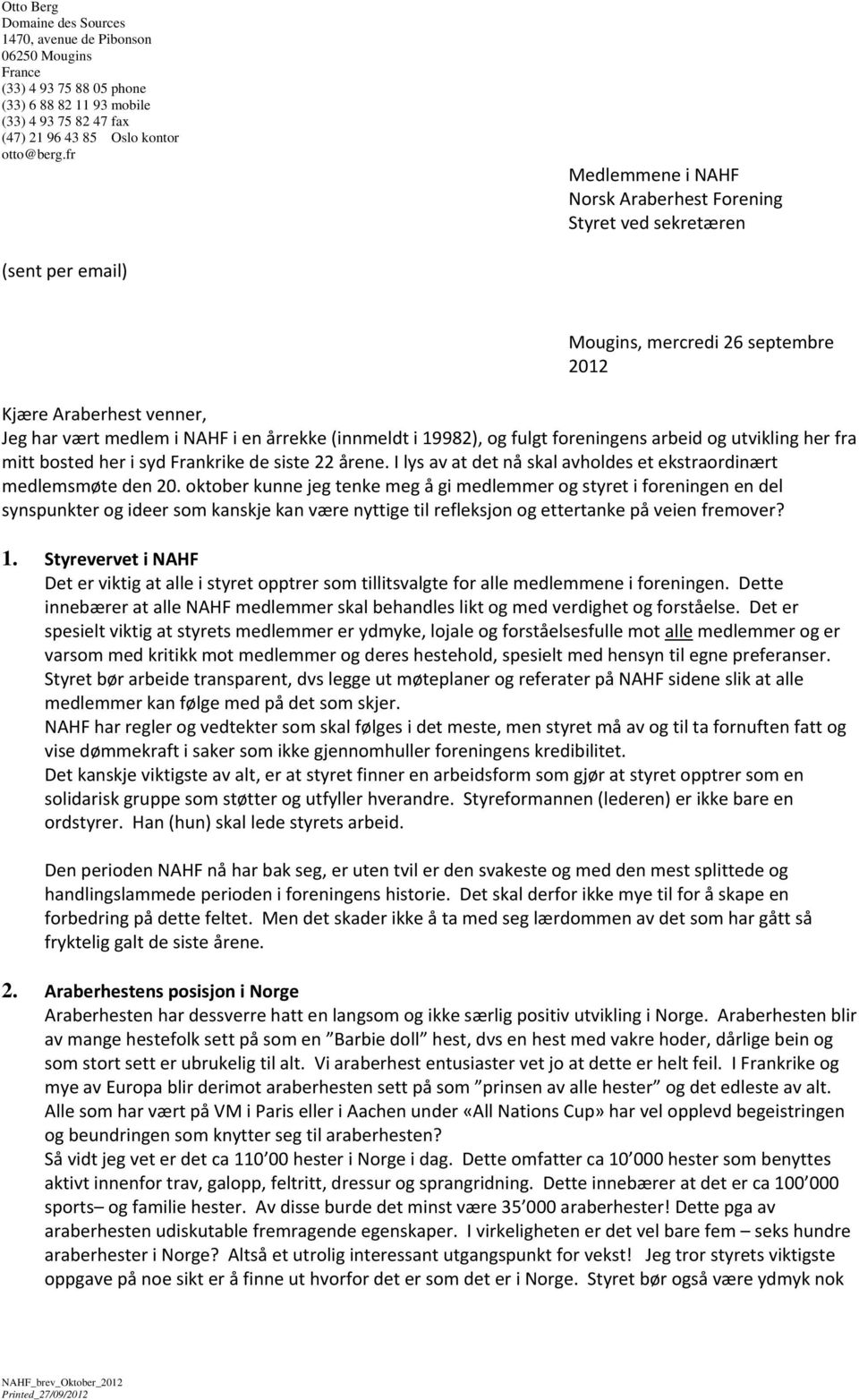 19982), og fulgt foreningens arbeid og utvikling her fra mitt bosted her i syd Frankrike de siste 22 årene. I lys av at det nå skal avholdes et ekstraordinært medlemsmøte den 20.