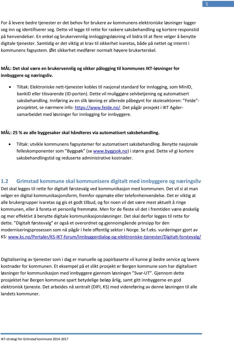 Samtidig er det viktig at krav til sikkerhet ivaretas, både på nettet og internt i kommunens fagsystem. Økt sikkerhet medfører normalt høyere brukerterskel.