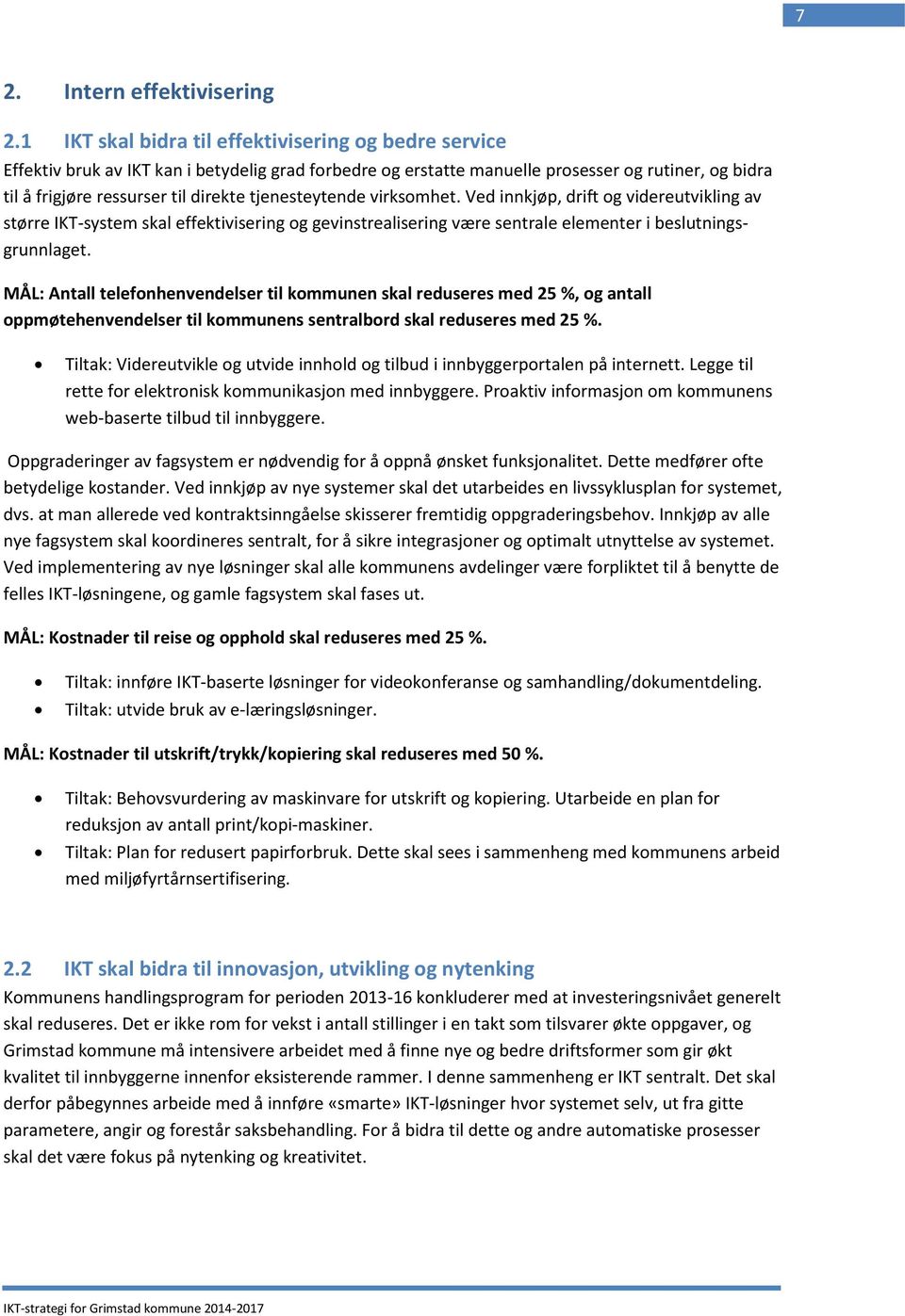 tjenesteytende virksomhet. Ved innkjøp, drift og videreutvikling av større IKT-system skal effektivisering og gevinstrealisering være sentrale elementer i beslutningsgrunnlaget.