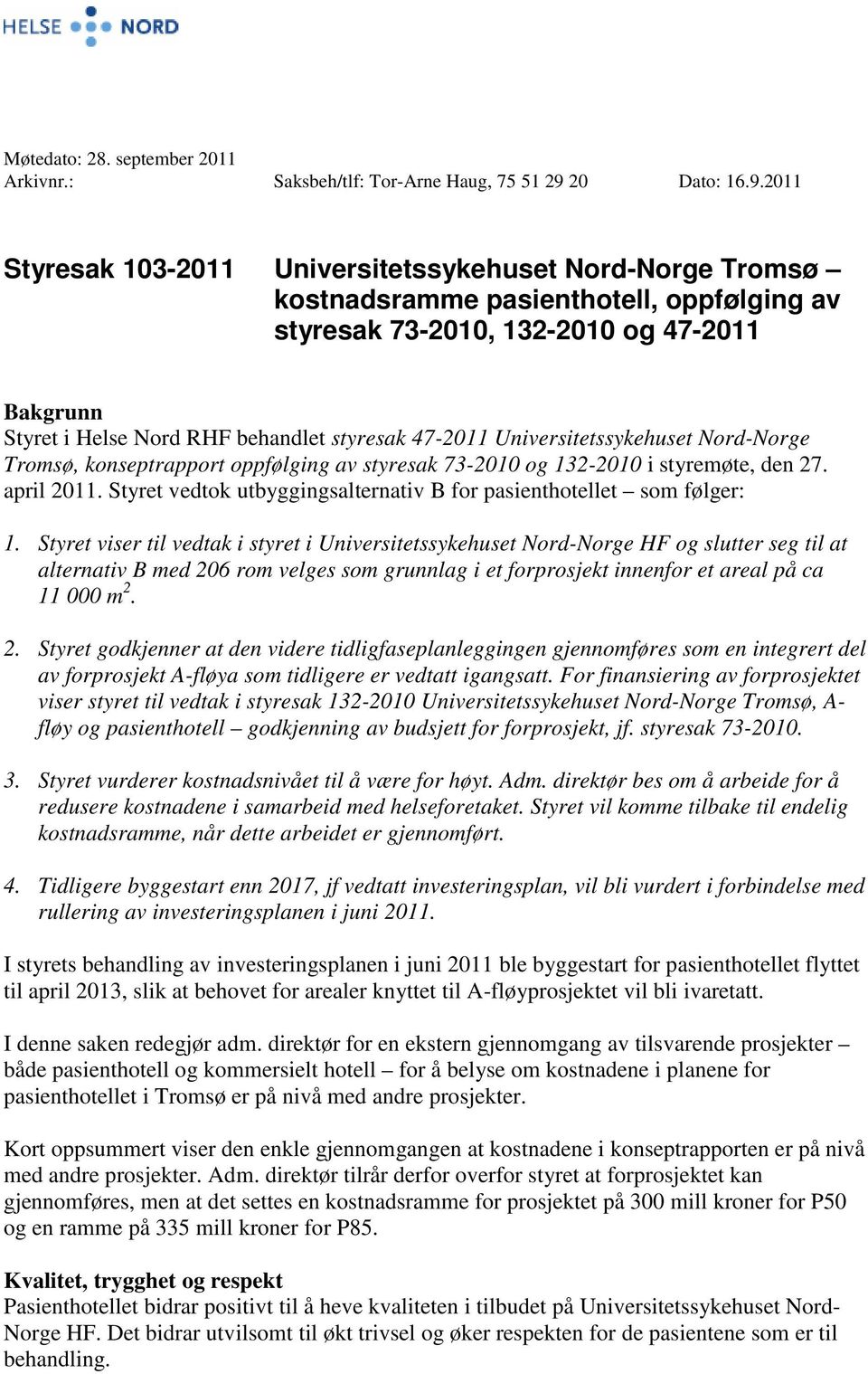 2011 Styresak 103-2011 Universitetssykehuset Nord-Norge Tromsø kostnadsramme pasienthotell, oppfølging av styresak 73-2010, 132-2010 og 47-2011 Bakgrunn Styret i Helse Nord RHF behandlet styresak