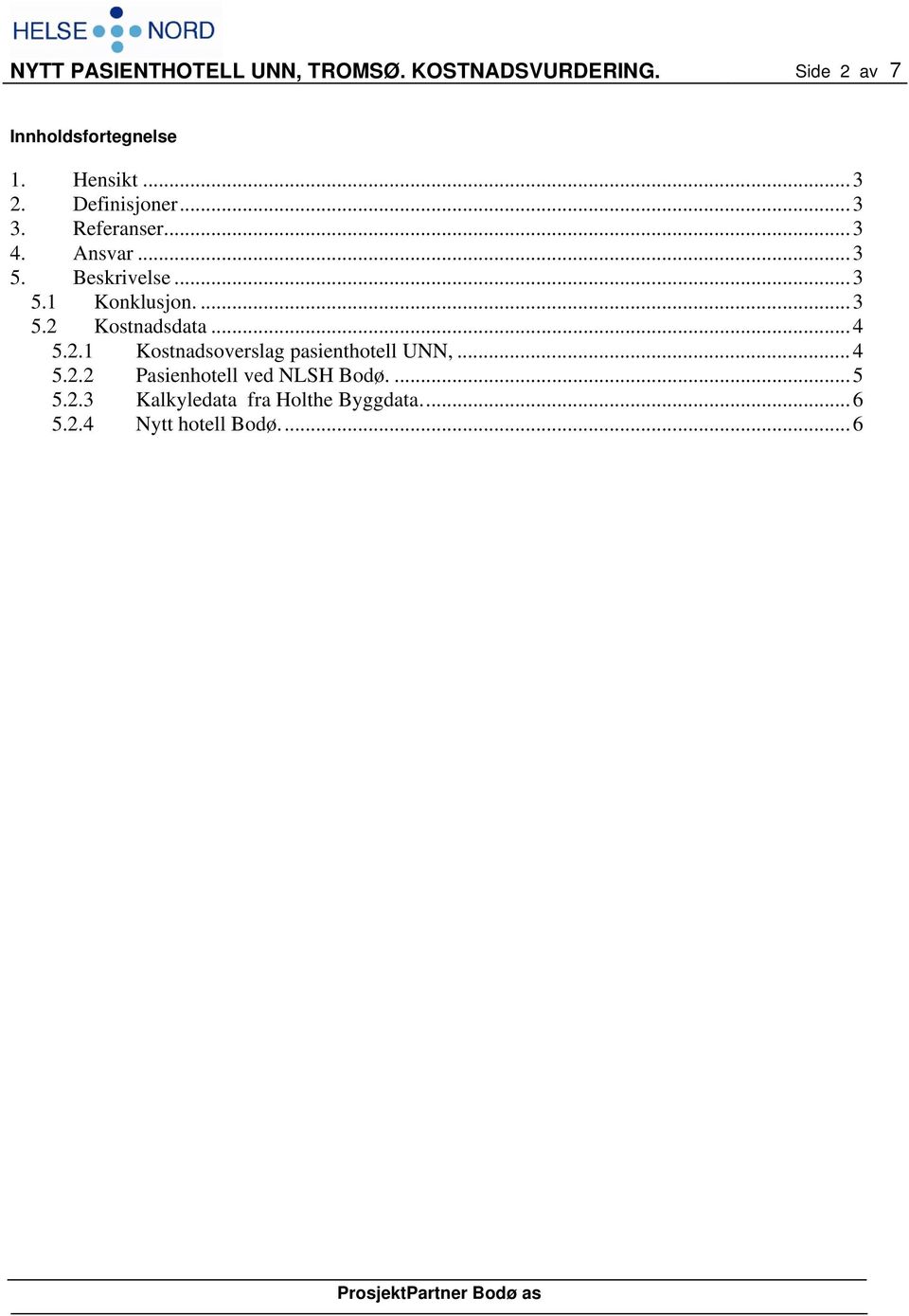 ...3 5.2 Kostnadsdata...4 5.2.1 Kostnadsoverslag pasienthotell UNN,...4 5.2.2 Pasienhotell ved NLSH Bodø.