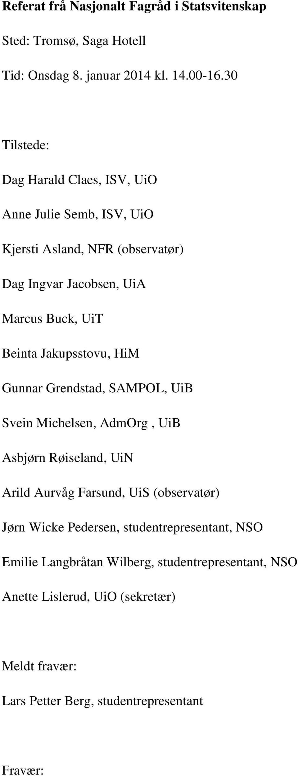 Beinta Jakupsstovu, HiM Gunnar Grendstad, SAMPOL, UiB Svein Michelsen, AdmOrg, UiB Asbjørn Røiseland, UiN Arild Aurvåg Farsund, UiS (observatør)