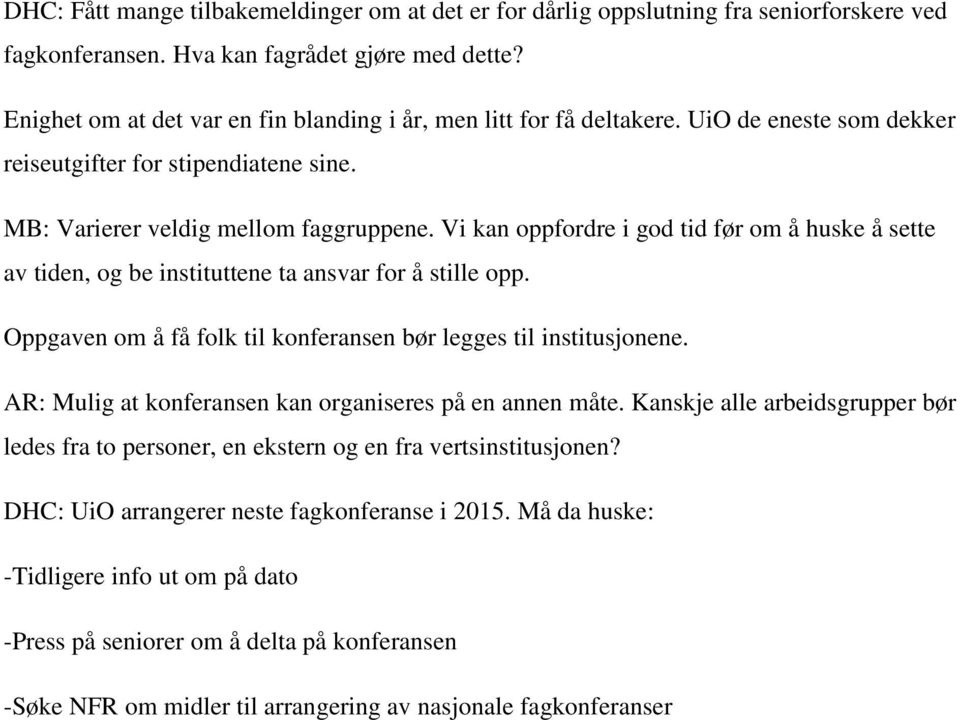 Vi kan oppfordre i god tid før om å huske å sette av tiden, og be instituttene ta ansvar for å stille opp. Oppgaven om å få folk til konferansen bør legges til institusjonene.