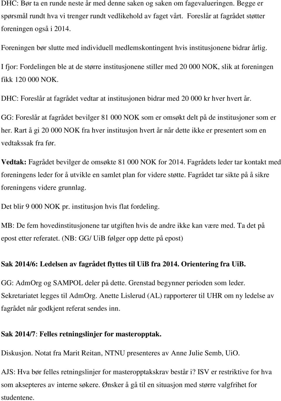 I fjor: Fordelingen ble at de større institusjonene stiller med 20 000 NOK, slik at foreningen fikk 120 000 NOK. DHC: Foreslår at fagrådet vedtar at institusjonen bidrar med 20 000 kr hver hvert år.