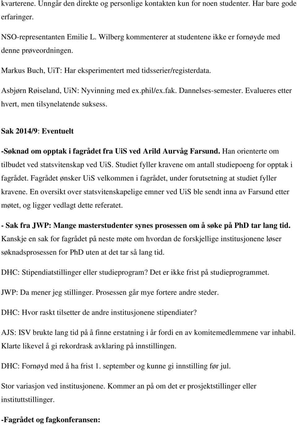 Dannelses-semester. Evalueres etter hvert, men tilsynelatende suksess. Sak 2014/9: Eventuelt -Søknad om opptak i fagrådet fra UiS ved Arild Aurvåg Farsund.