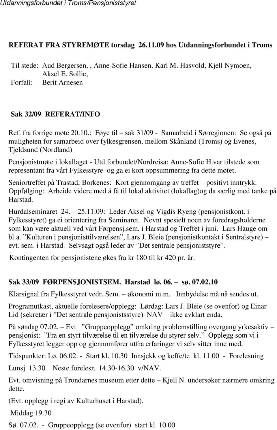 : Føye til sak 31/09 - Samarbeid i Sørregionen: Se også på muligheten for samarbeid over fylkesgrensen, mellom Skånland (Troms) og Evenes, Tjeldsund (Nordland) Pensjonistmøte i lokallaget - Utd.