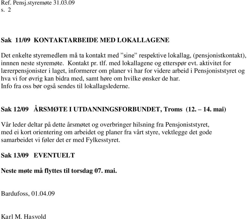 aktivitet for lærerpensjonister i laget, informerer om planer vi har for videre arbeid i Pensjoniststyret og hva vi for øvrig kan bidra med, samt høre om hvilke ønsker de har.