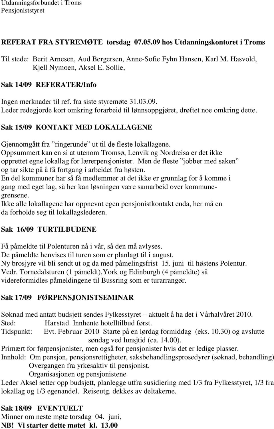 fra siste styremøte 31.03.09. Leder redegjorde kort omkring forarbeid til lønnsoppgjøret, drøftet noe omkring dette.