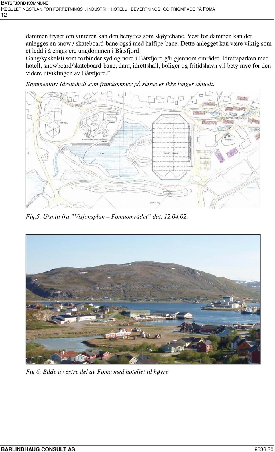 Idrettsparken med hotell, snowboard/skateboard-bane, dam, idrettshall, boliger og fritidshavn vil bety mye for den videre utviklingen av Båtsfjord.