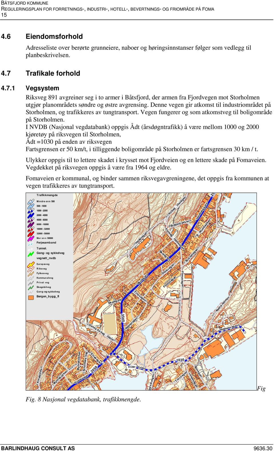 Denne vegen gir atkomst til industriområdet på Storholmen, og trafikkeres av tungtransport. Vegen fungerer og som atkomstveg til boligområde på Storholmen.