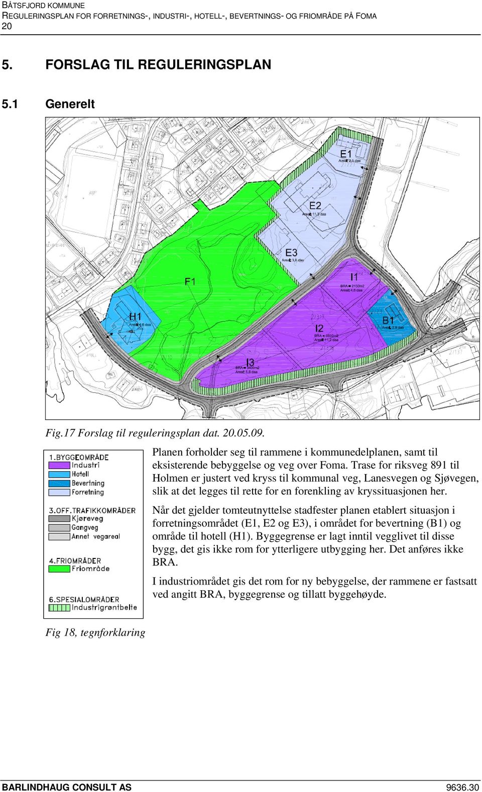 Når det gjelder tomteutnyttelse stadfester planen etablert situasjon i forretningsområdet (E1, E2 og E3), i området for bevertning (B1) og område til hotell (H1).