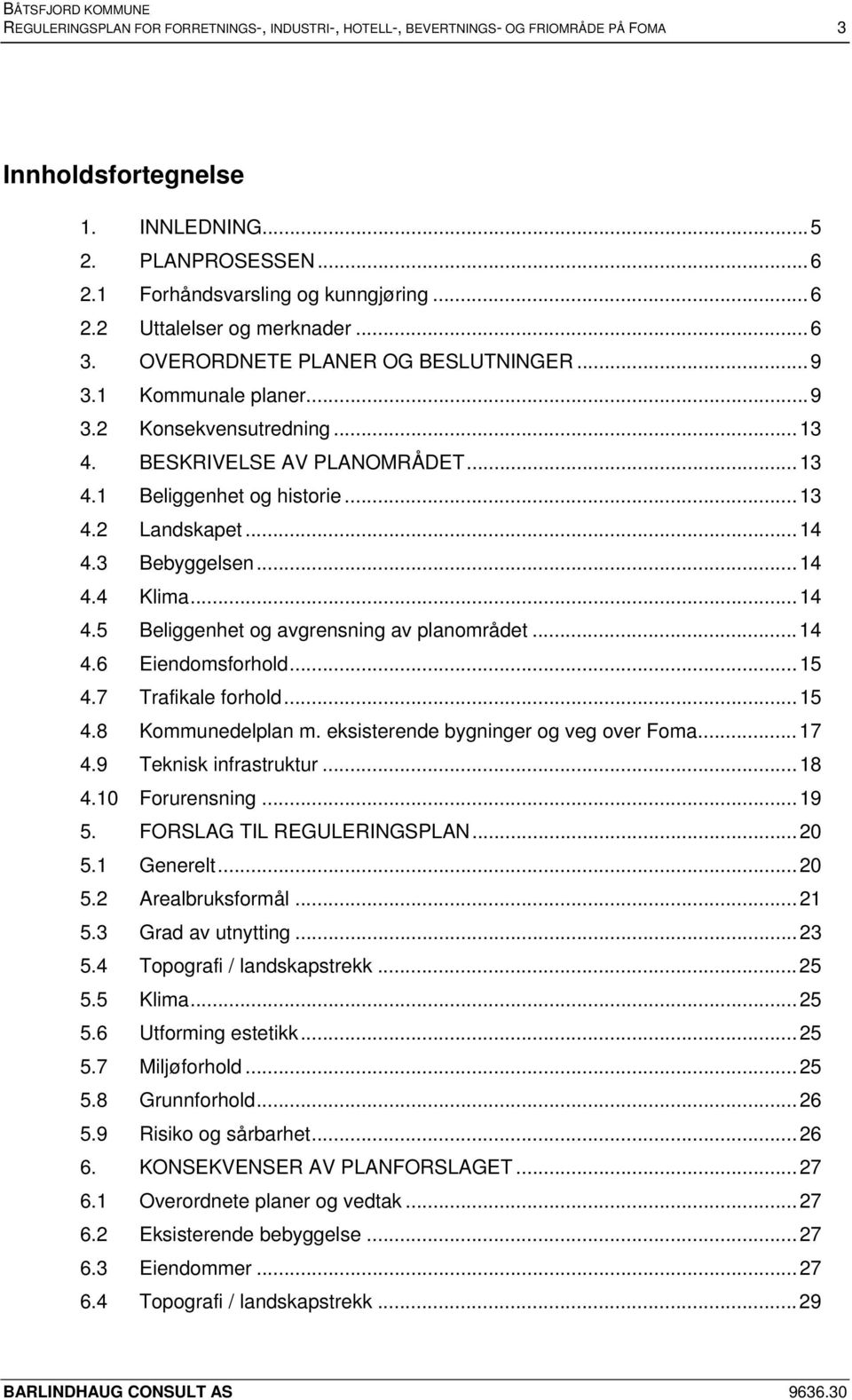 ..15 4.7 Trafikale forhold...15 4.8 Kommunedelplan m. eksisterende bygninger og veg over Foma...17 4.9 Teknisk infrastruktur...18 4.10 Forurensning...19 5. FORSLAG TIL REGULERINGSPLAN...20 5.