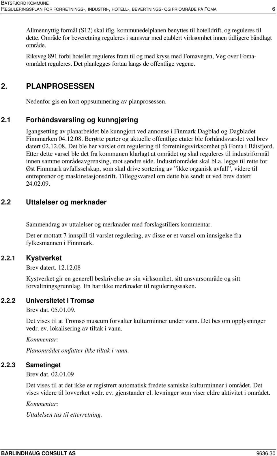 Riksveg 891 forbi hotellet reguleres fram til og med kryss med Fomavegen, Veg over Fomaområdet reguleres. Det planlegges fortau langs de offentlige vegene. 2.