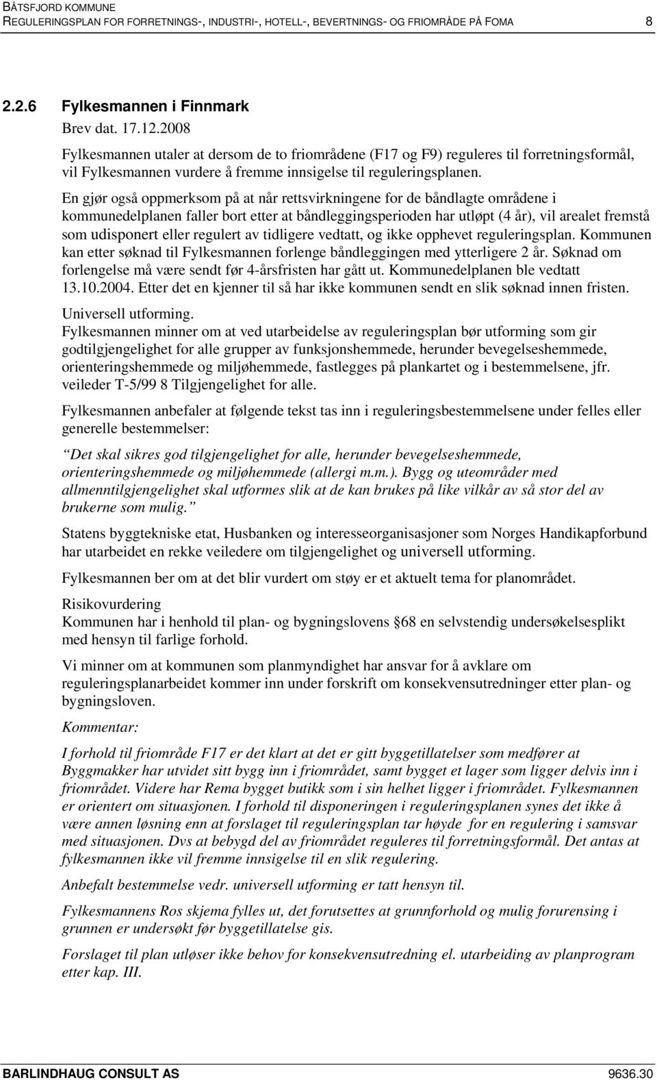 En gjør også oppmerksom på at når rettsvirkningene for de båndlagte områdene i kommunedelplanen faller bort etter at båndleggingsperioden har utløpt (4 år), vil arealet fremstå som udisponert eller