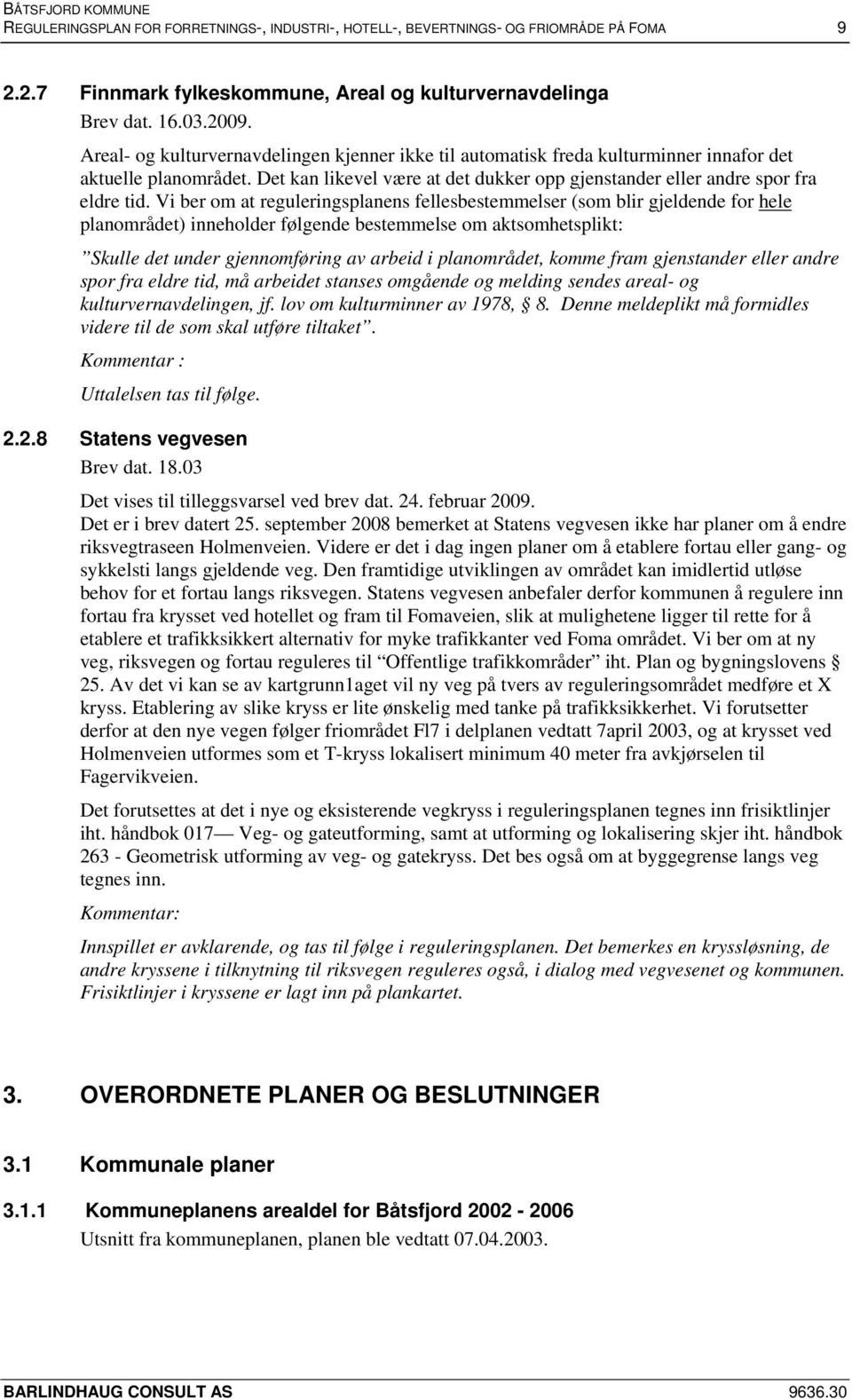 Vi ber om at reguleringsplanens fellesbestemmelser (som blir gjeldende for hele planområdet) inneholder følgende bestemmelse om aktsomhetsplikt: Skulle det under gjennomføring av arbeid i