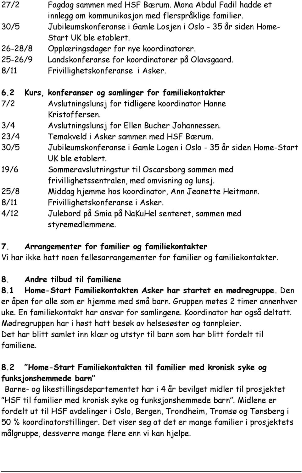 8/11 Frivillighetskonferanse i Asker. 6.2 Kurs, konferanser og samlinger for familiekontakter 7/2 Avslutningslunsj for tidligere koordinator Hanne Kristoffersen.