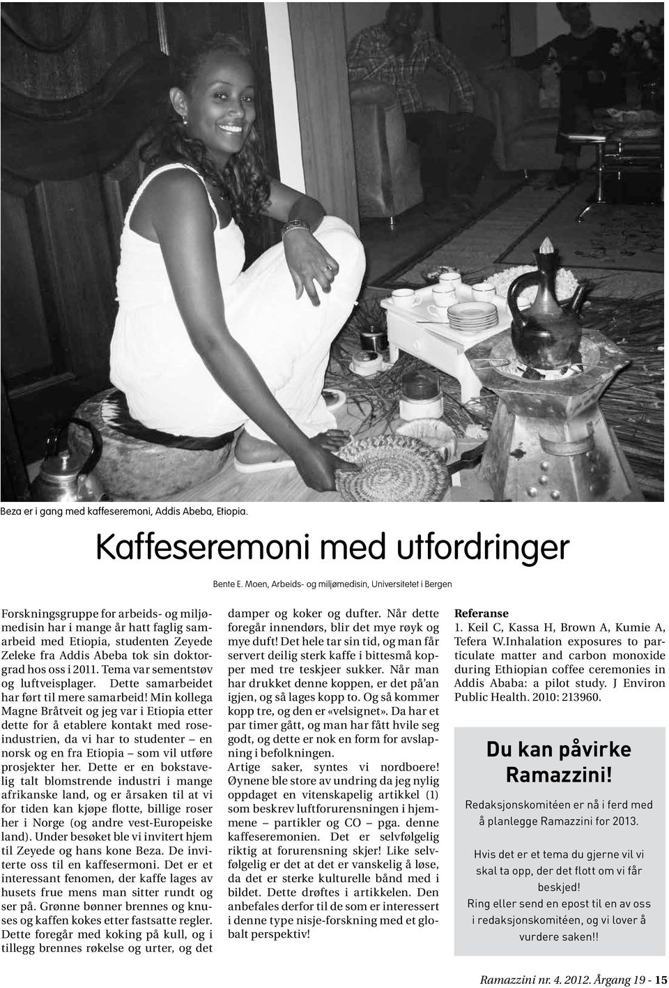 doktorgrad hos oss i 2011. Tema var sementstøv og luftveisplager. Dette samarbeidet har ført til mere samarbeid!