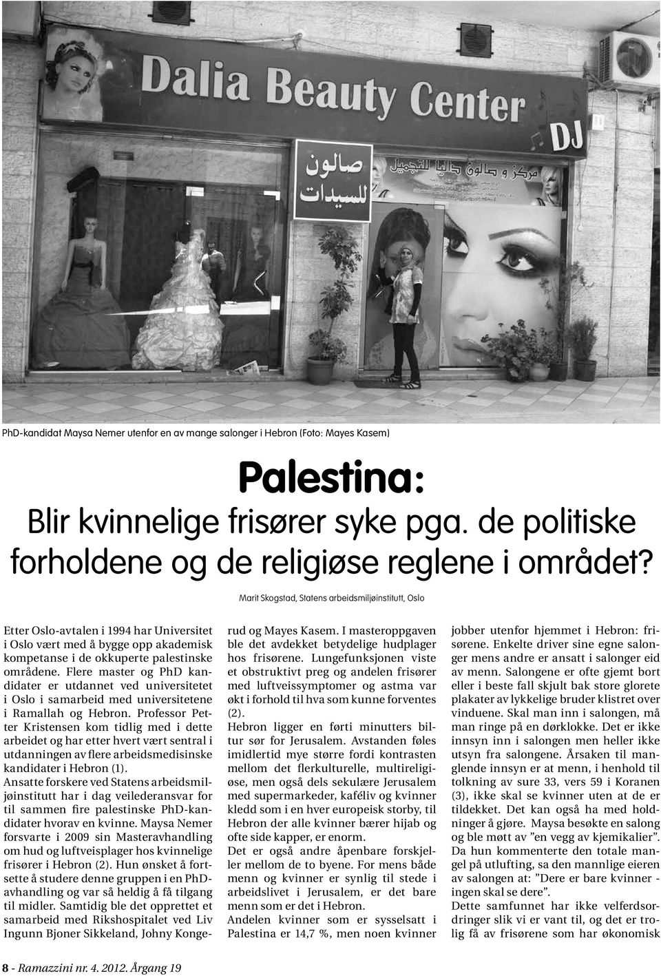 Flere master og PhD kandidater er utdannet ved universitetet i Oslo i samarbeid med universitetene i Ramallah og Hebron.