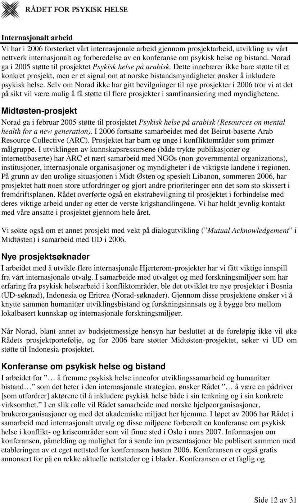 Dette innebærer ikke bare støtte til et konkret prosjekt, men er et signal om at norske bistandsmyndigheter ønsker å inkludere psykisk helse.