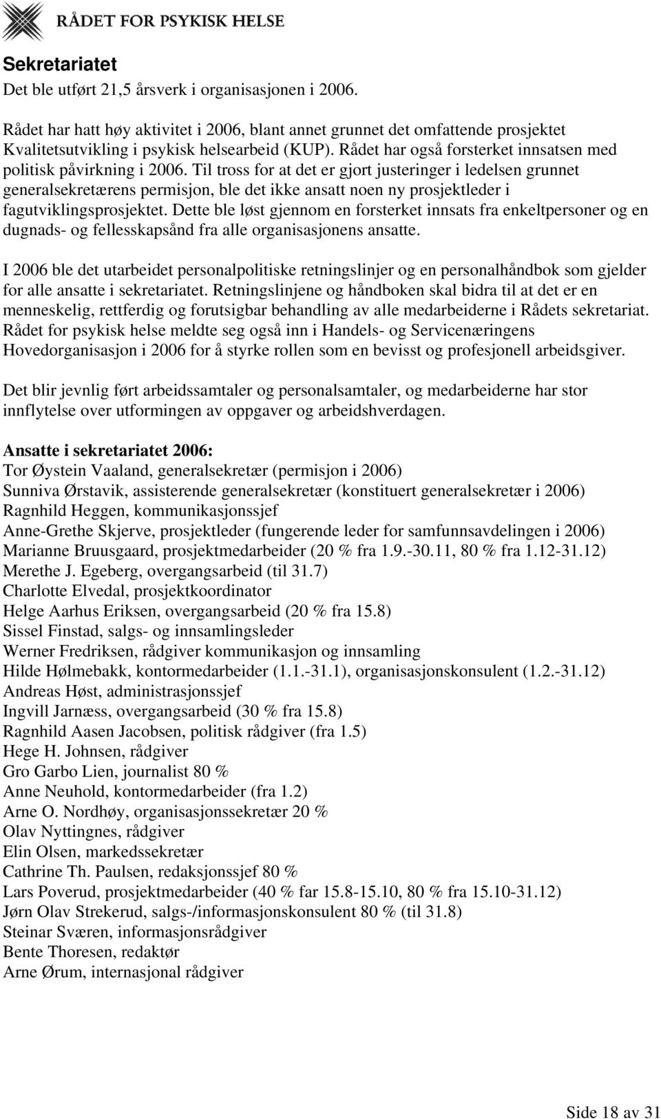 Til tross for at det er gjort justeringer i ledelsen grunnet generalsekretærens permisjon, ble det ikke ansatt noen ny prosjektleder i fagutviklingsprosjektet.