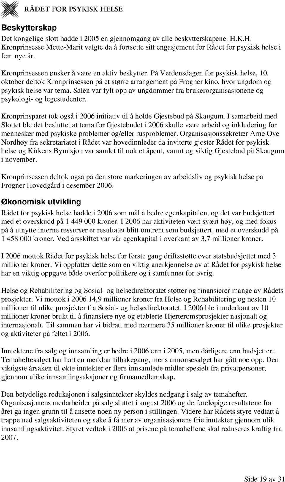 Salen var fylt opp av ungdommer fra brukerorganisasjonene og psykologi- og legestudenter. Kronprinsparet tok også i 2006 initiativ til å holde Gjestebud på Skaugum.