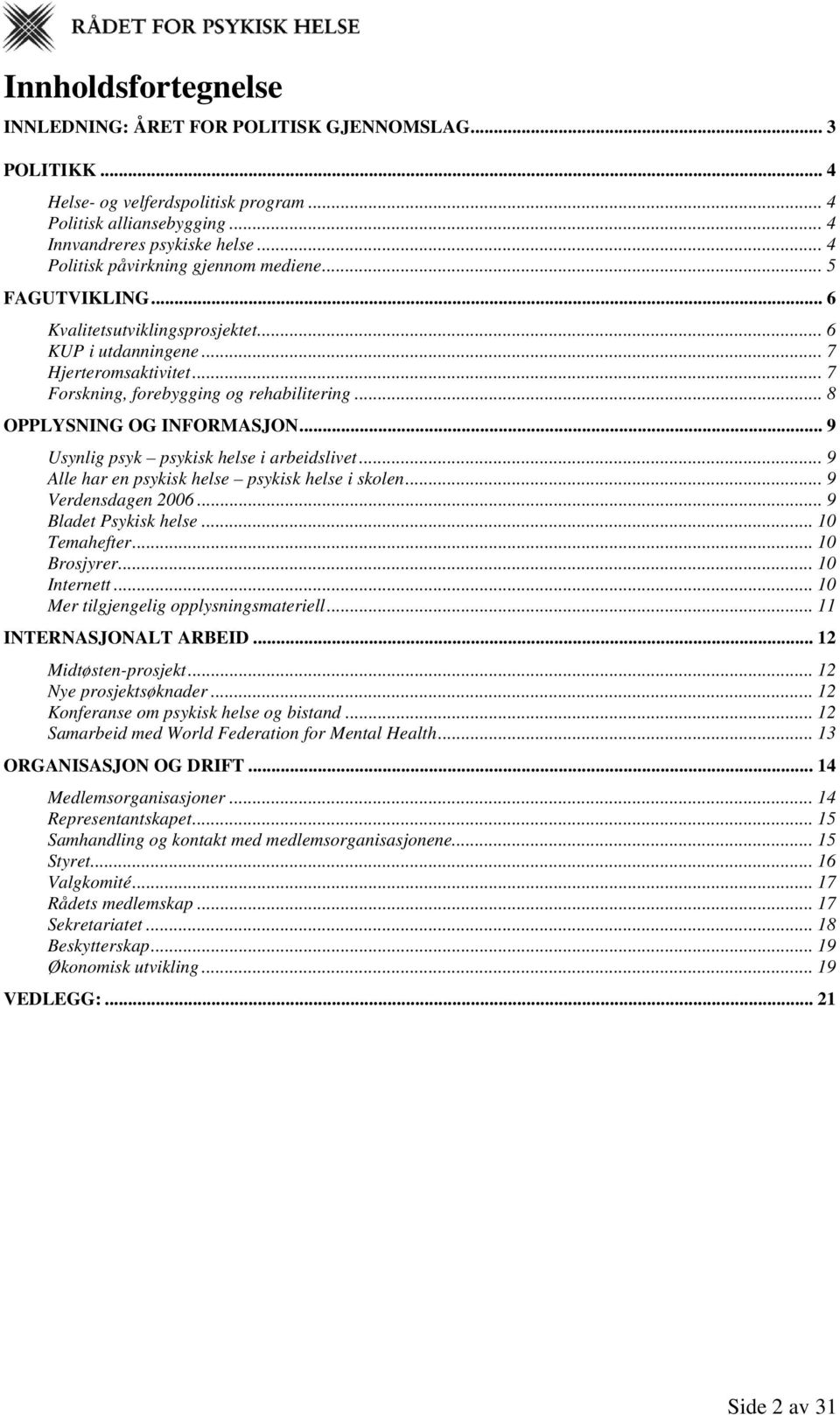 .. 8 OPPLYSNING OG INFORMASJON... 9 Usynlig psyk psykisk helse i arbeidslivet... 9 Alle har en psykisk helse psykisk helse i skolen... 9 Verdensdagen 2006... 9 Bladet Psykisk helse... 10 Temahefter.