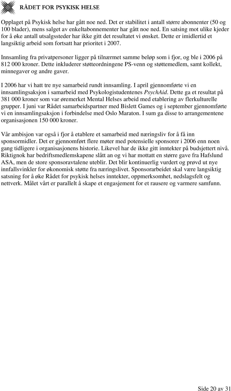 Innsamling fra privatpersoner ligger på tilnærmet samme beløp som i fjor, og ble i 2006 på 812 000 kroner.