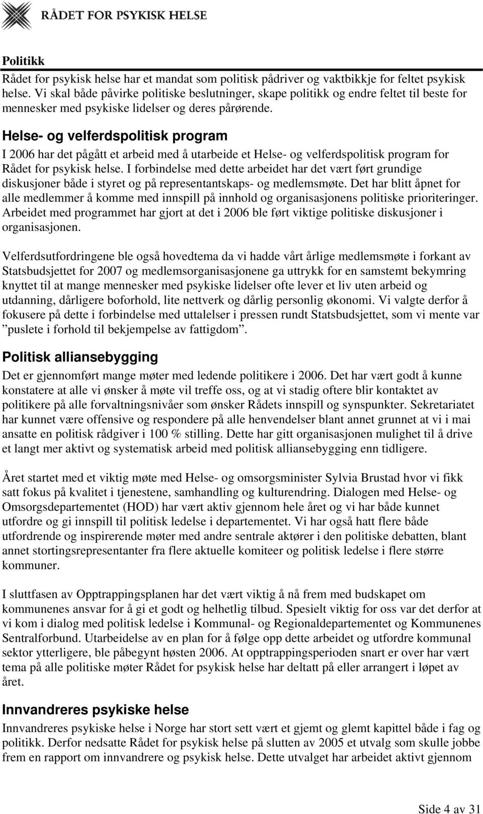 Helse- og velferdspolitisk program I 2006 har det pågått et arbeid med å utarbeide et Helse- og velferdspolitisk program for Rådet for psykisk helse.