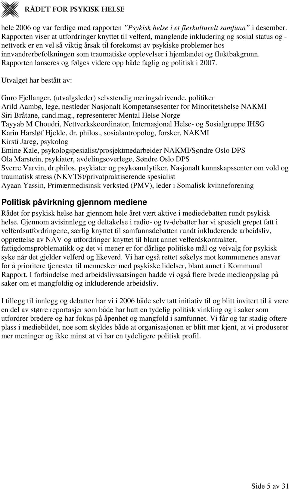 traumatiske opplevelser i hjemlandet og fluktbakgrunn. Rapporten lanseres og følges videre opp både faglig og politisk i 2007.