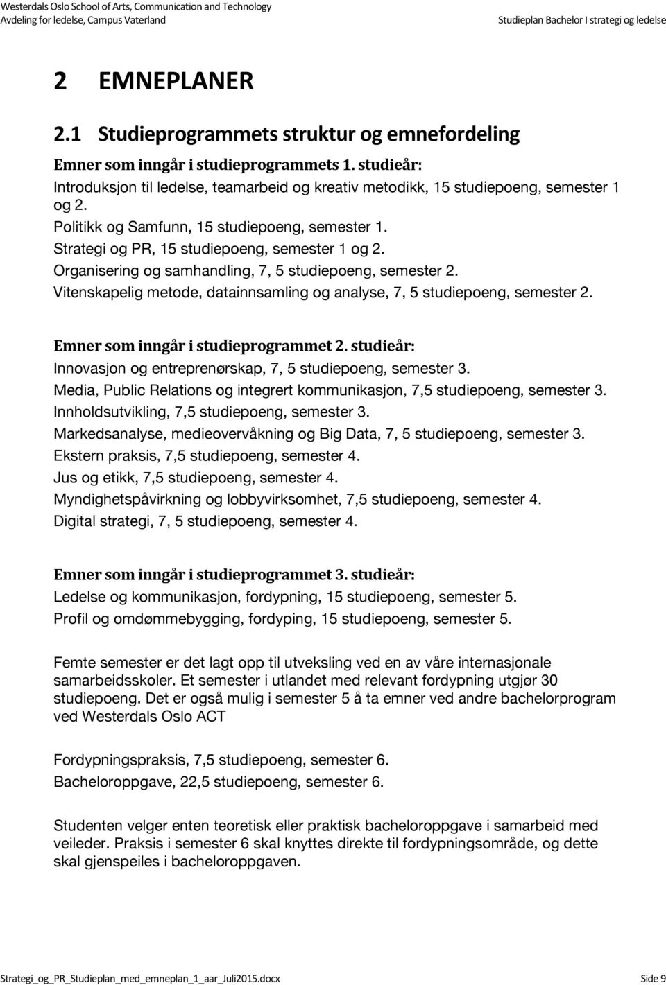 Organisering og samhandling, 7, 5 studiepoeng, semester 2. Vitenskapelig metode, datainnsamling og analyse, 7, 5 studiepoeng, semester 2. Emner som inngår i studieprogrammet 2.