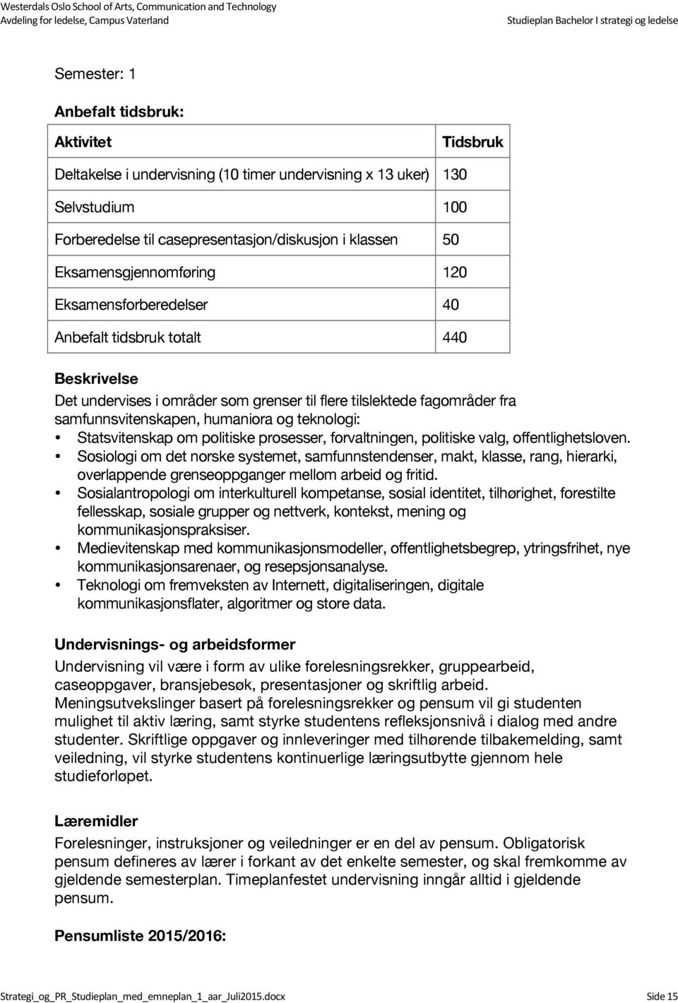 teknologi: Statsvitenskap om politiske prosesser, forvaltningen, politiske valg, offentlighetsloven.