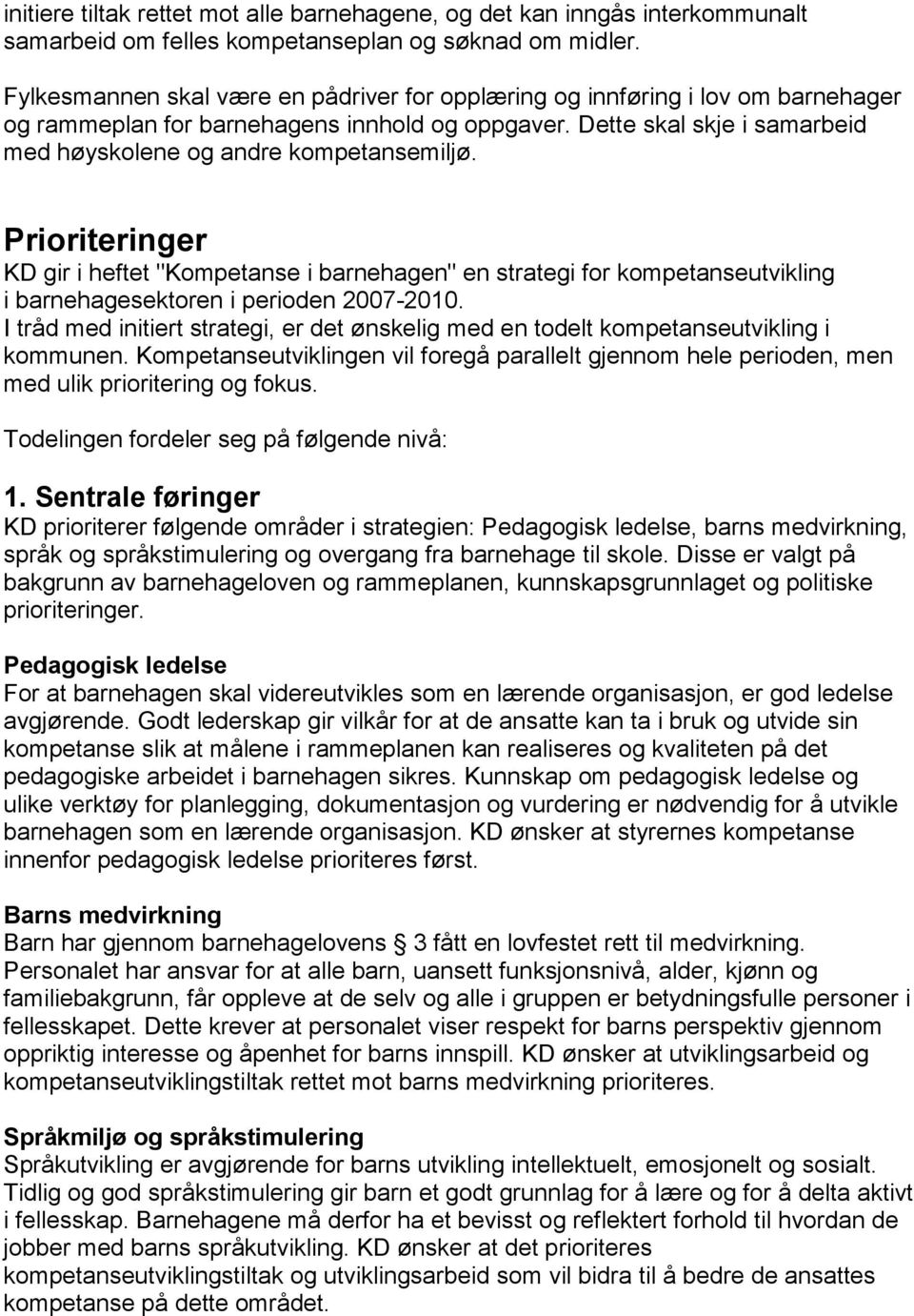 Prioriteringer KD gir i heftet "Kompetanse i barnehagen" en strategi for kompetanseutvikling i barnehagesektoren i perioden 2007-2010.