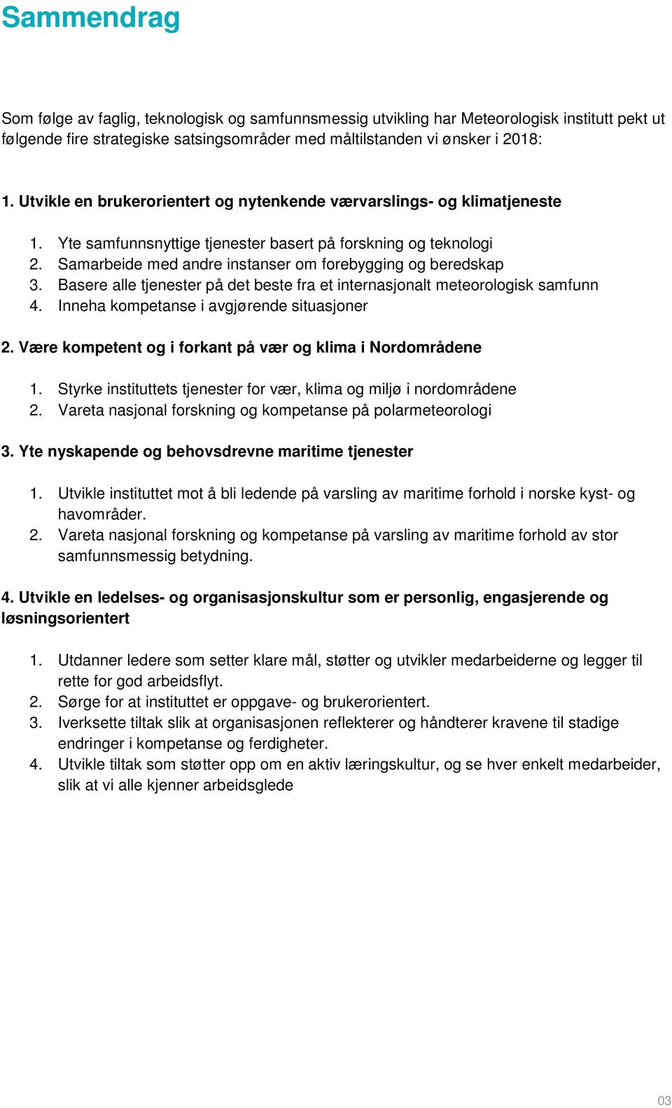 Samarbeide med andre instanser om forebygging og beredskap 3. Basere alle tjenester på det beste fra et internasjonalt meteorologisk samfunn 4. Inneha kompetanse i avgjørende situasjoner 2.