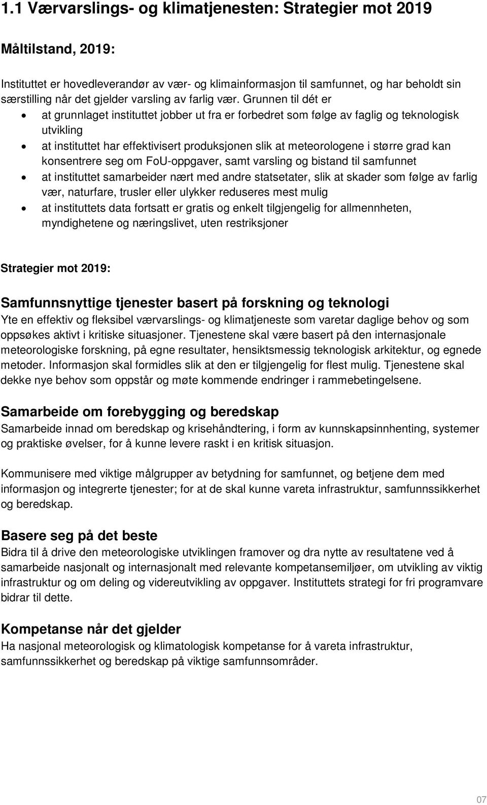 Grunnen til dét er at grunnlaget instituttet jobber ut fra er forbedret som følge av faglig og teknologisk utvikling at instituttet har effektivisert produksjonen slik at meteorologene i større grad