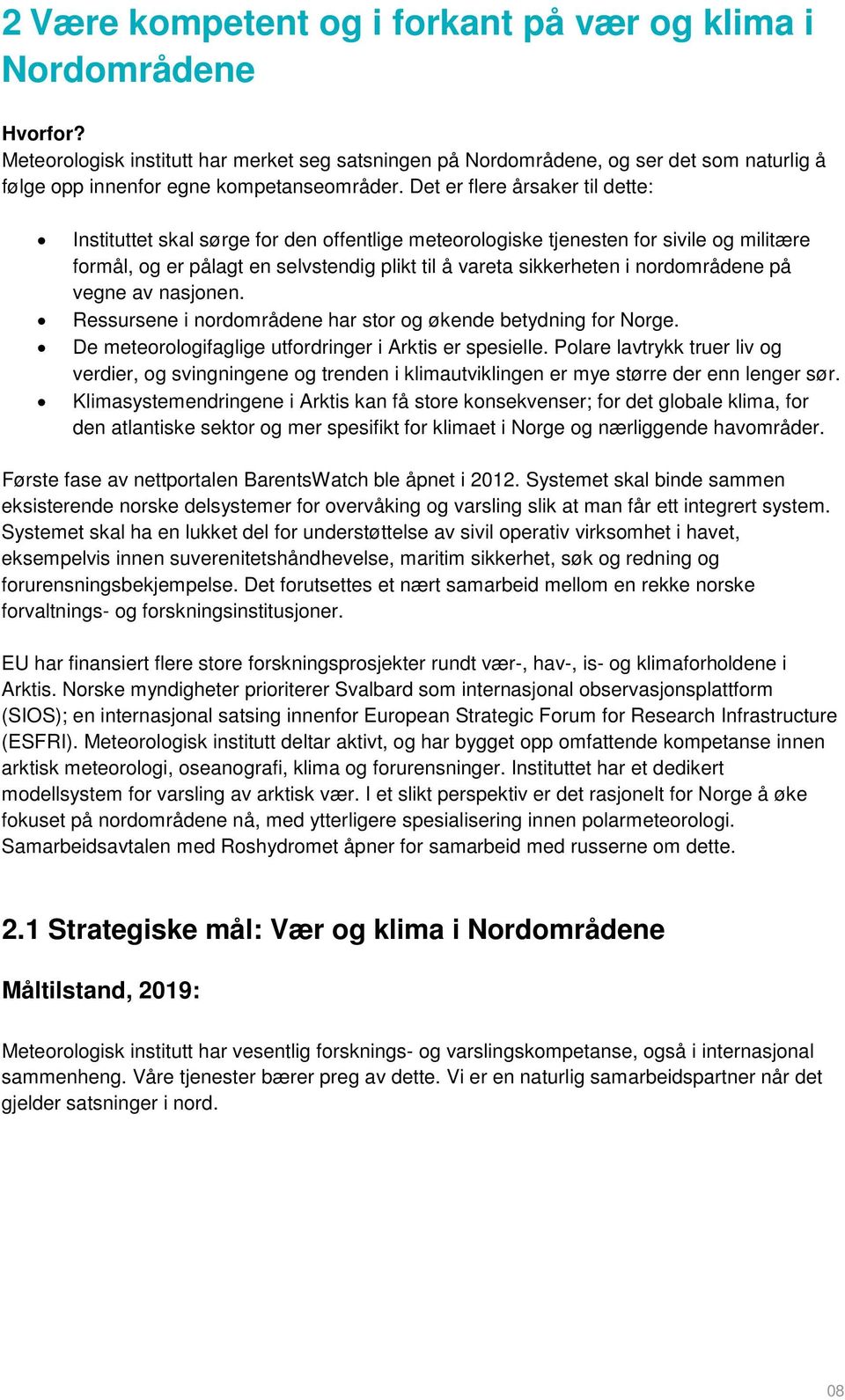 Det er flere årsaker til dette: Instituttet skal sørge for den offentlige meteorologiske tjenesten for sivile og militære formål, og er pålagt en selvstendig plikt til å vareta sikkerheten i