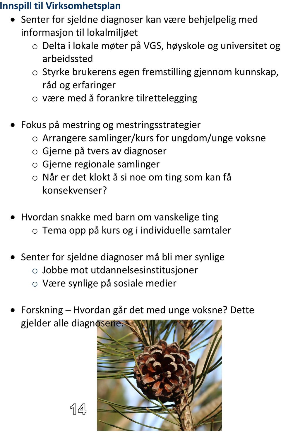 Gjerne på tvers av diagnoser o Gjerne regionale samlinger o Når er det klokt å si noe om ting som kan få konsekvenser?