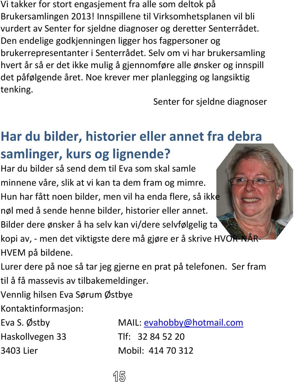 Selv om vi har brukersamling hvert år så er det ikke mulig å gjennomføre alle ønsker og innspill det påfølgende året. Noe krever mer planlegging og langsiktig tenking.