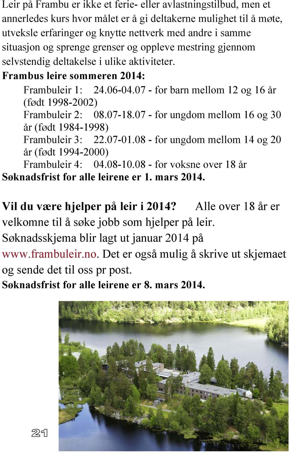 07 - for barn mellom 12 og 16 år (født 1998-2002) Frambuleir 2: 08.07-18.07 - for ungdom mellom 16 og 30 år (født 1984-1998) Frambuleir 3: 22.07-01.