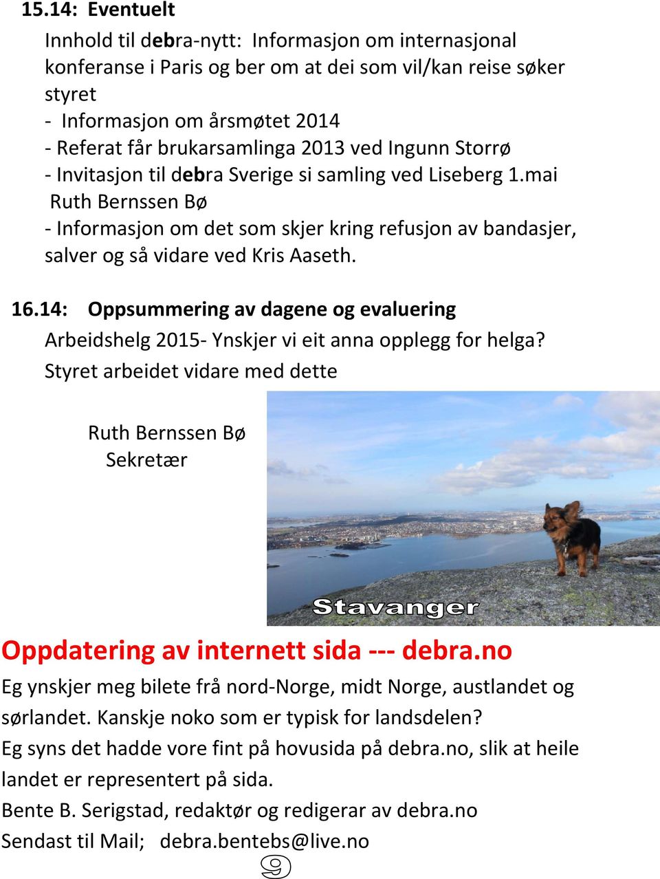 14: Oppsummering av dagene og evaluering Arbeidshelg 2015 Ynskjer vi eit anna opplegg for helga? Styret arbeidet vidare med dette Ruth Bernssen Bø Sekretær Oppdatering av internett sida debra.