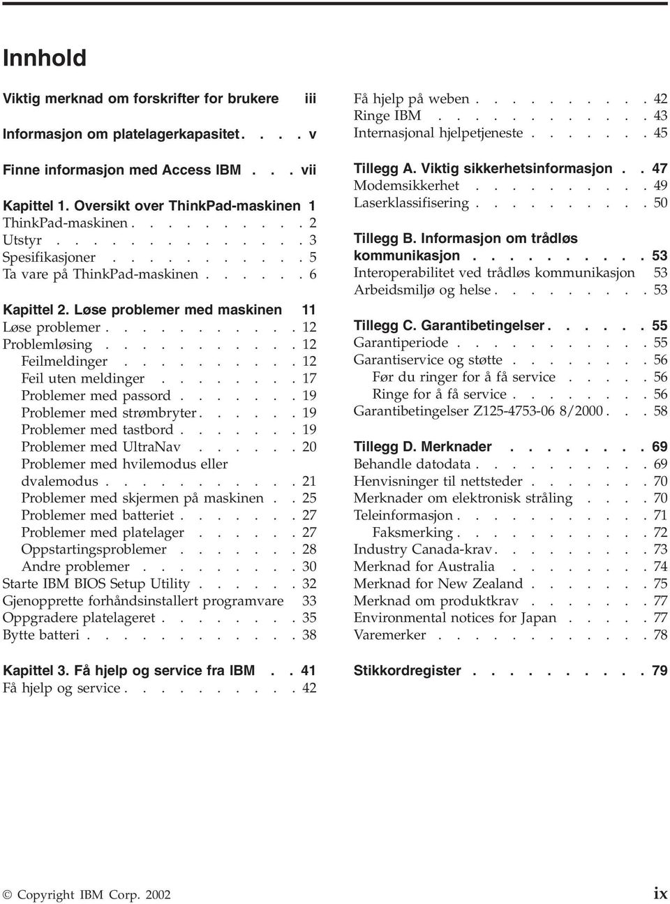 .......... 12 Feilmeldinger.......... 12 Feil uten meldinger........ 17 Problemer med passord....... 19 Problemer med strømbryter...... 19 Problemer med tastbord....... 19 Problemer med UltraNav.