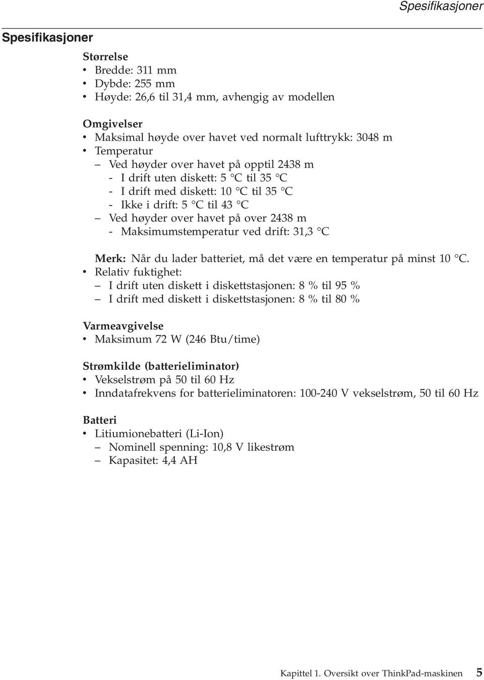 Maksimumstemperatur ved drift: 31,3 C Merk: Når du lader batteriet, må det være en temperatur på minst 10 C.