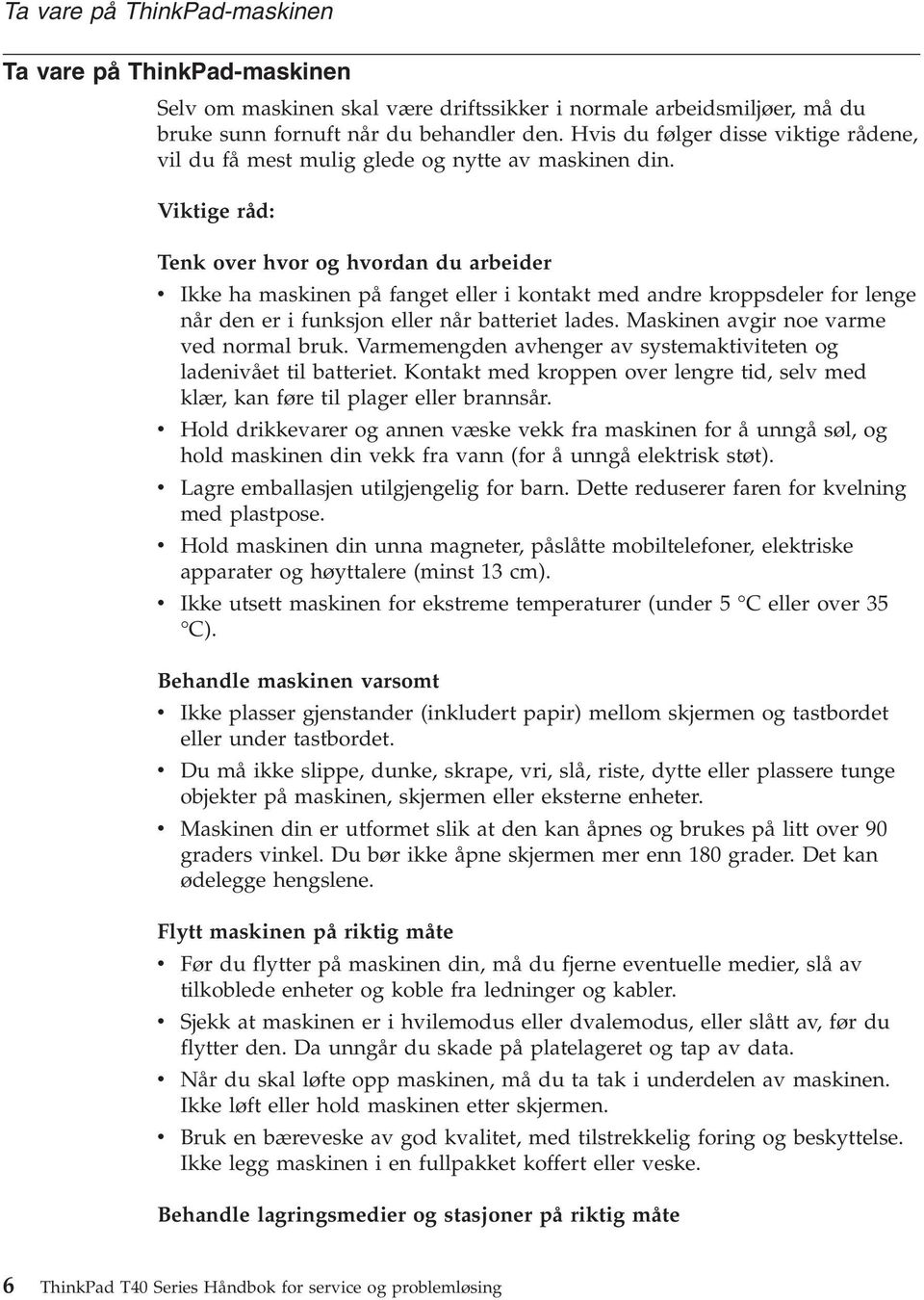 Viktige råd: Tenk over hvor og hvordan du arbeider v Ikke ha maskinen på fanget eller i kontakt med andre kroppsdeler for lenge når den er i funksjon eller når batteriet lades.