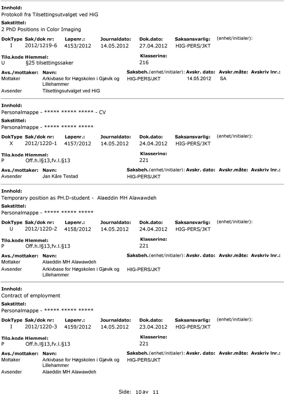 måte: Avskriv lnr.: Jan Kåre Testad Temporary position as H.D-student - Alaeddin MH Alawawdeh ersonalmappe - ***** ***** ***** 2012/1220-2 4158/2012 24.04.2012 221 Avs./mottaker: Navn: aksbeh. Avskr. dato: Avskr.