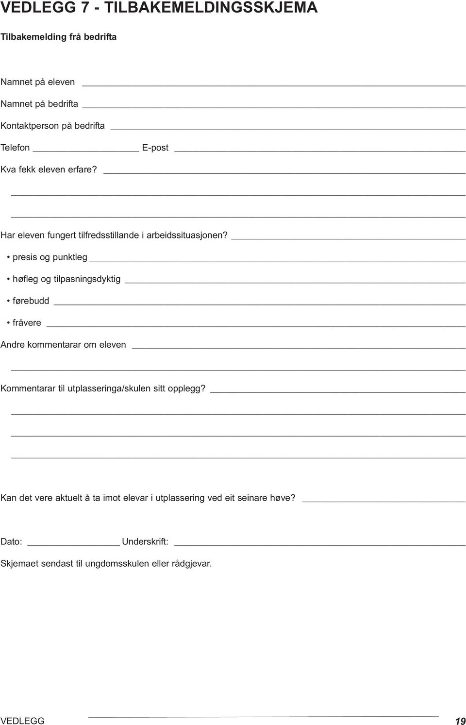 presis og punktleg høfleg og tilpasningsdyktig førebudd fråvere Andre kommentarar om eleven Kommentarar til utplasseringa/skulen