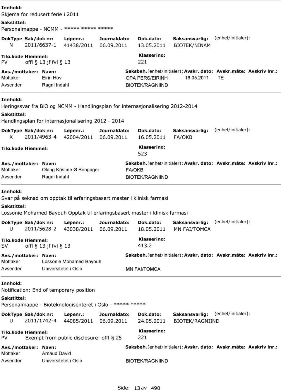 2011 TE Ragni ndahl BOTEK/RAGNND Høringssvar fra BiO og NCMM - Handlingsplan for internasjonalisering 2012-2014 Handlingsplan for internasjonalisering 2012-2014 2011/4963-4 42004/2011 16.05.