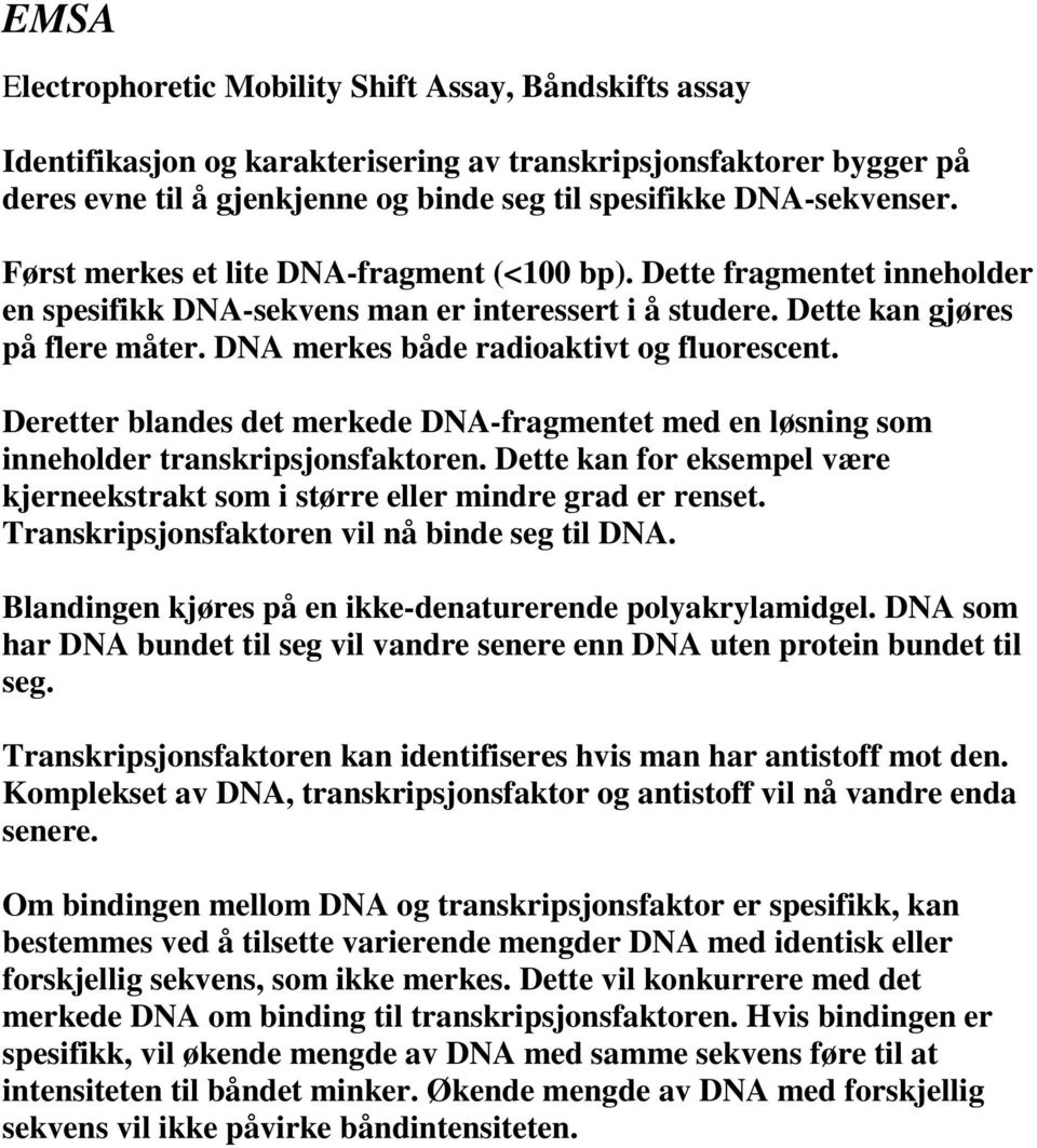 DNA merkes både radioaktivt og fluorescent. Deretter blandes det merkede DNA-fragmentet med en løsning som inneholder transkripsjonsfaktoren.