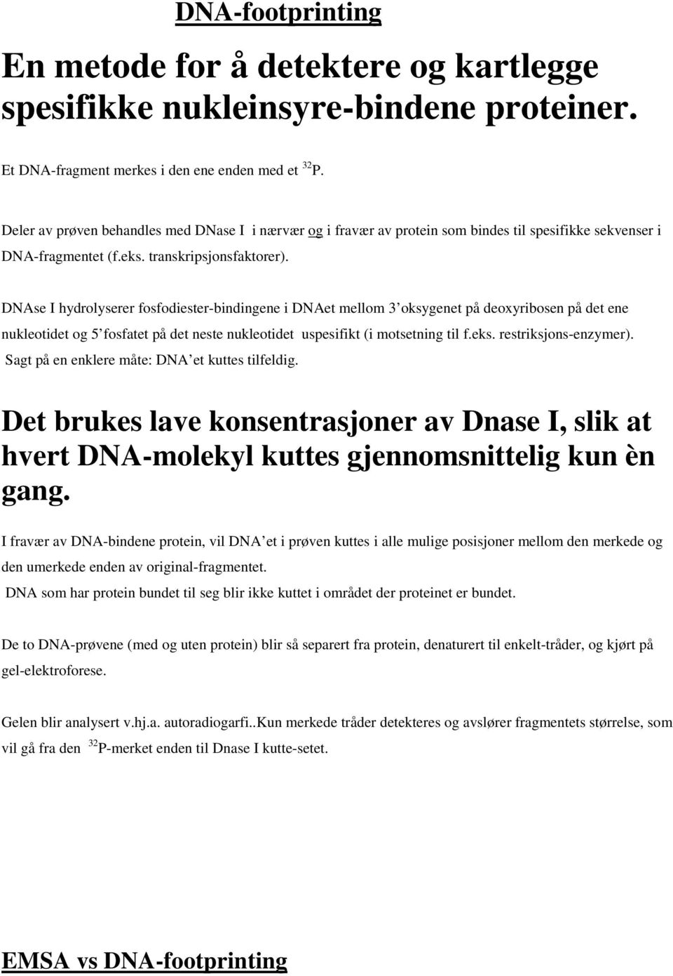 DNAse I hydrolyserer fosfodiester-bindingene i DNAet mellom 3 oksygenet på deoxyribosen på det ene nukleotidet og 5 fosfatet på det neste nukleotidet uspesifikt (i motsetning til f.eks.