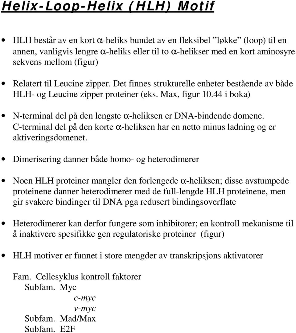 44 i boka) N-terminal del på den lengste α-heliksen er DNA-bindende domene. C-terminal del på den korte α-heliksen har en netto minus ladning og er aktiveringsdomenet.