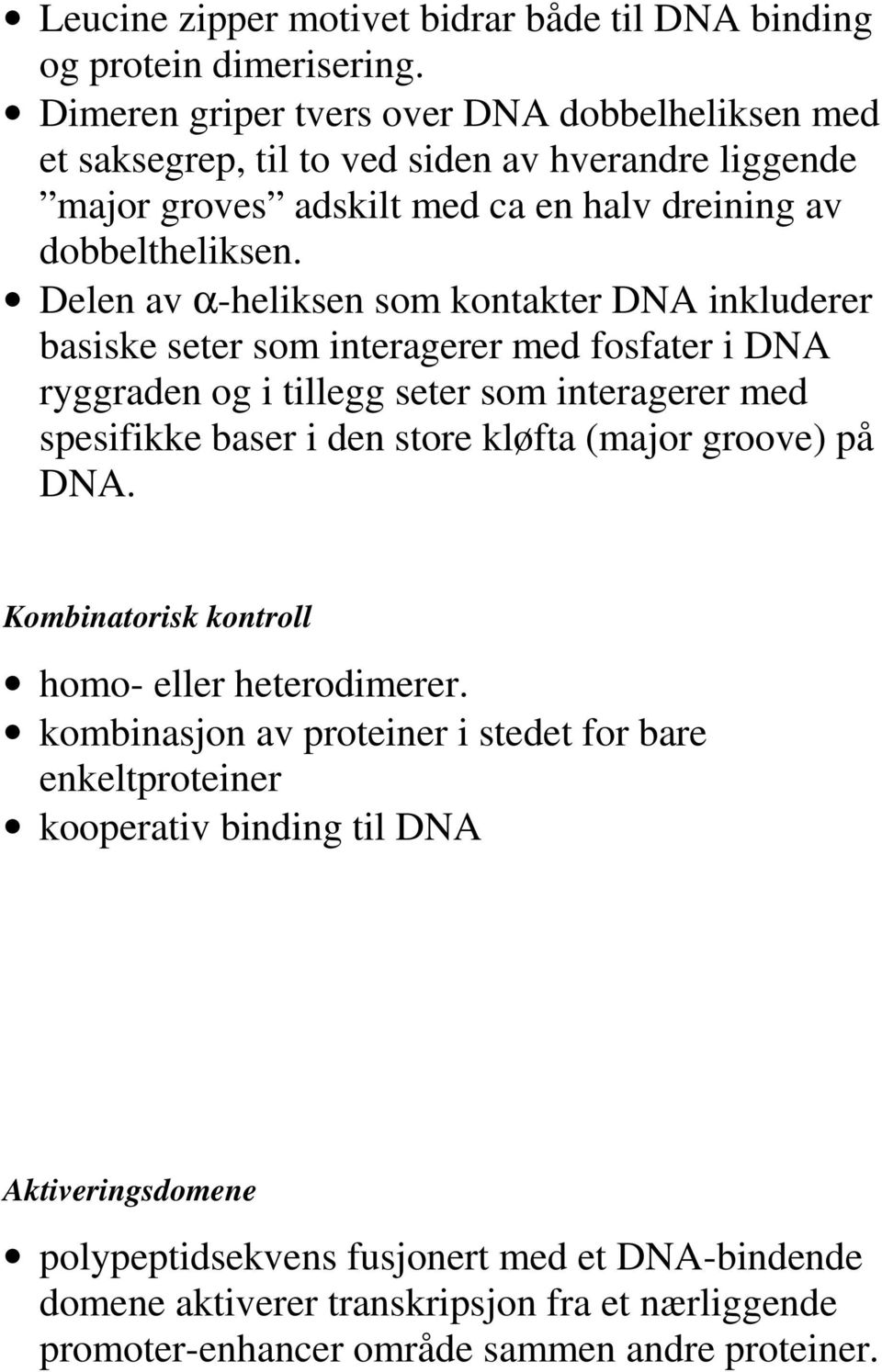 Delen av α-heliksen som kontakter DNA inkluderer basiske seter som interagerer med fosfater i DNA ryggraden og i tillegg seter som interagerer med spesifikke baser i den store kløfta