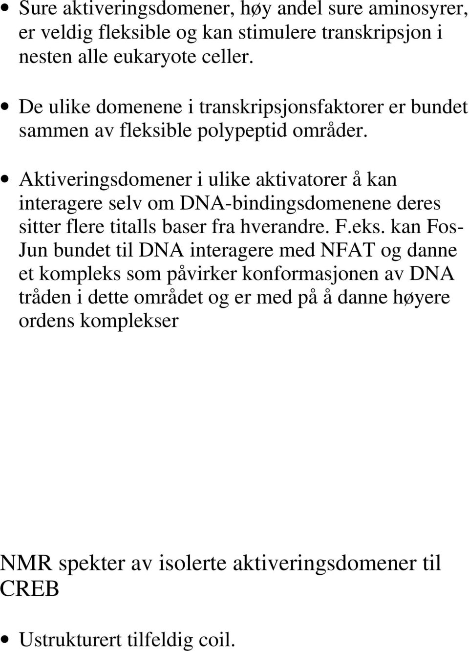 Aktiveringsdomener i ulike aktivatorer å kan interagere selv om DNA-bindingsdomenene deres sitter flere titalls baser fra hverandre. F.eks.